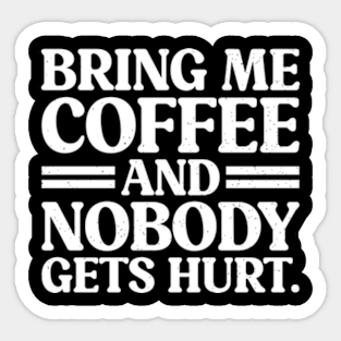 Bring Me Coffee and Nobody Gets Hurt - Coffee Addicts Sticker